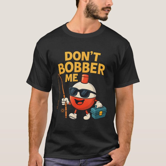 Don't Bobber Me Funny Fishing Bobber Quote  T-Shirt (Front)
