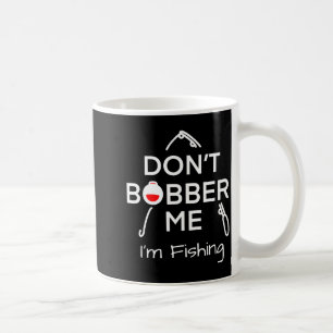 Dont Bobber Me Im Fishing _1  Coffee Mug
