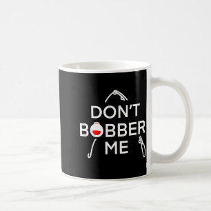 Dont Bobber Me Im Fishing  Coffee Mug