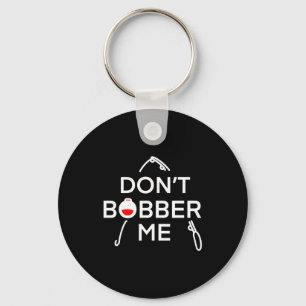 Dont Bobber Me Im Fishing Key Ring