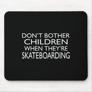 Don't Bother Children When They're Skateboarding Mouse Pad