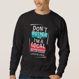 Don't Bother Me I'm A Local Baton Rouge Vacation Sweatshirt