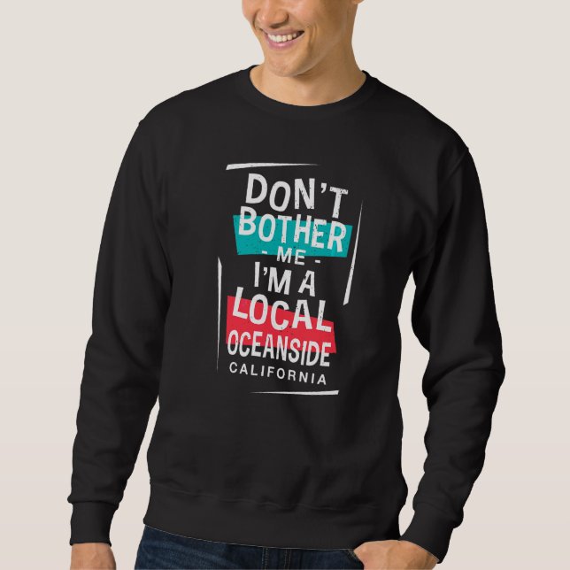 Don't Bother Me I'm A Local Oceanside Vacation  Tr Sweatshirt (Front)