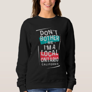 Don't Bother Me I'm A Local Ontario Vacation Trip Sweatshirt