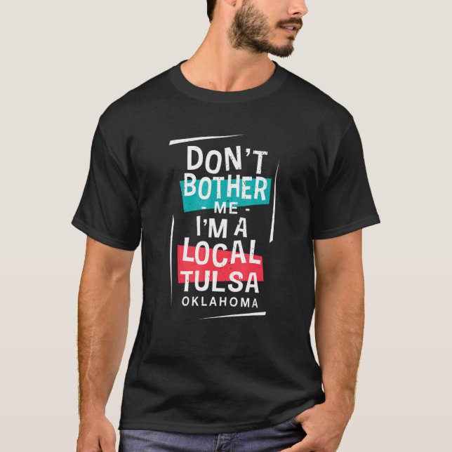 Don't Bother Me I'm A Local Tulsa Vacation  Trip H T-Shirt (Front)