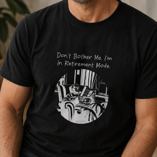 Don't Bother Me I'm in Retirement Mode Funny T-Shirt