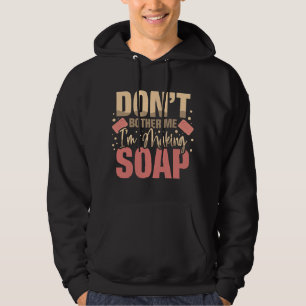 Dont Bother Me Im Making Soaps Soap Maker Soap Dea Hoodie