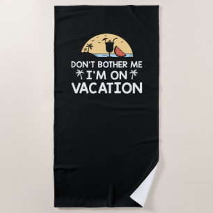Don't Bother Me I'm On Vacation Beach Towel