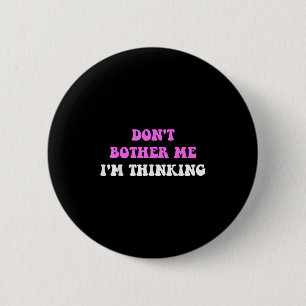 Don't Bother Me I'm Thinking Quote 6 Cm Round Badge