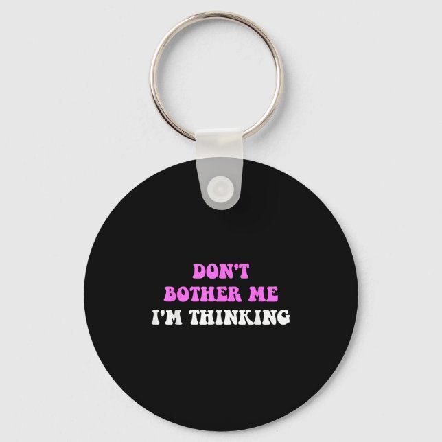 Don't Bother Me I'm Thinking Quote  Key Ring (Front)