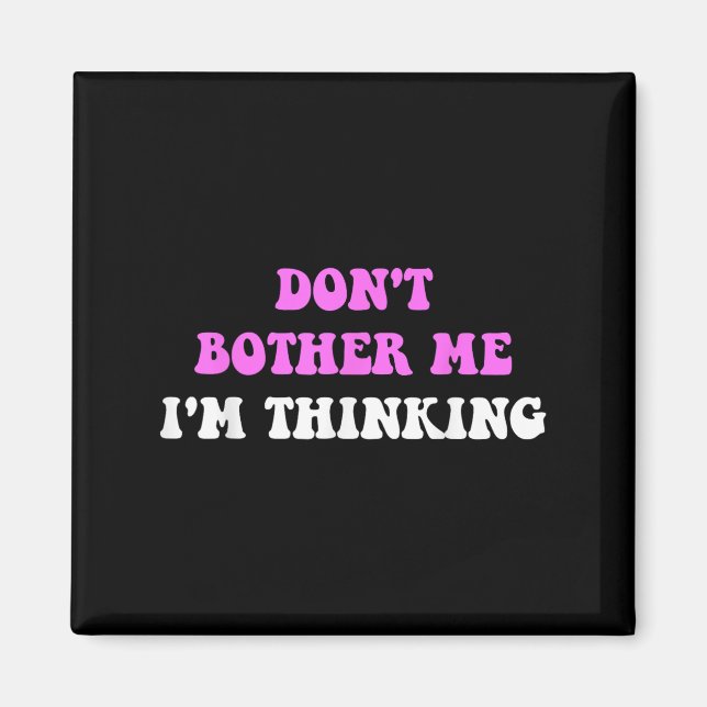 Don't Bother Me I'm Thinking Quote  Magnet (Front)