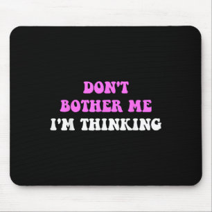 Don't Bother Me I'm Thinking Quote Mouse Pad