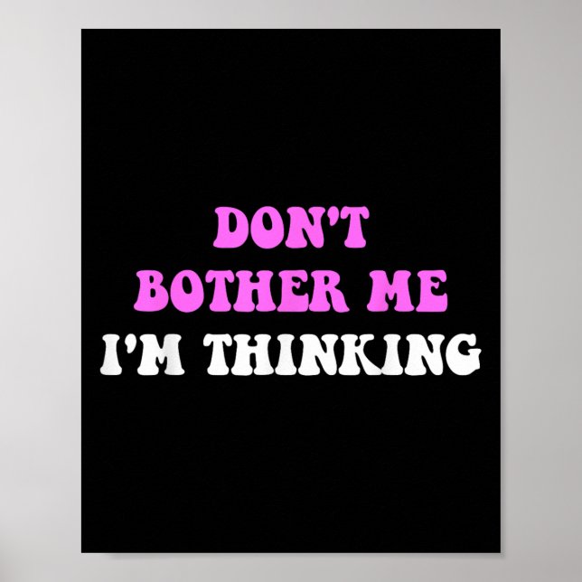 Don't Bother Me I'm Thinking Quote  Poster (Front)
