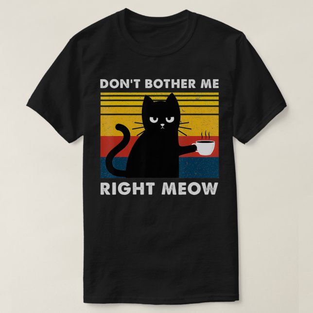 Don't Bother Me Right Meow  Cats Drink Coffee Funn T-Shirt (Design Front)