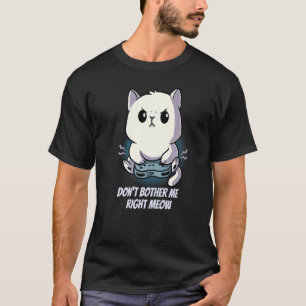 Don't Bother Me Right Meow Kitten Cat Gamer Pc Vid T-Shirt