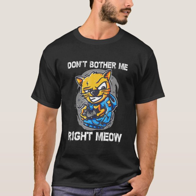 Dont Bother Me Right Meow Video Gamer Cat T-Shirt (Front)