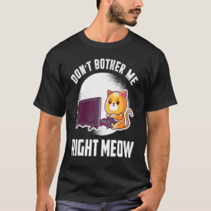 Don't Bother Me Right Meow Video Gamer & Cat T-Shirt