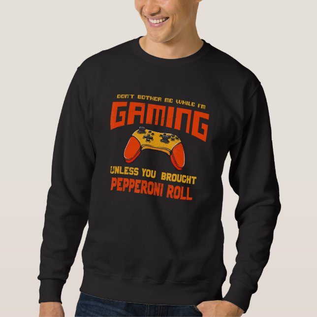 Don't Bother Me While I'm Gaming   Pepperoni Roll  Sweatshirt (Front)