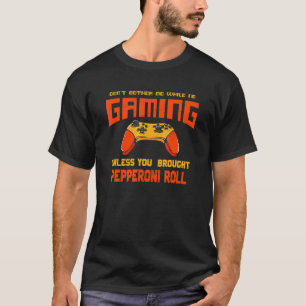 Don't Bother Me While I'm Gaming Pepperoni Roll T-Shirt