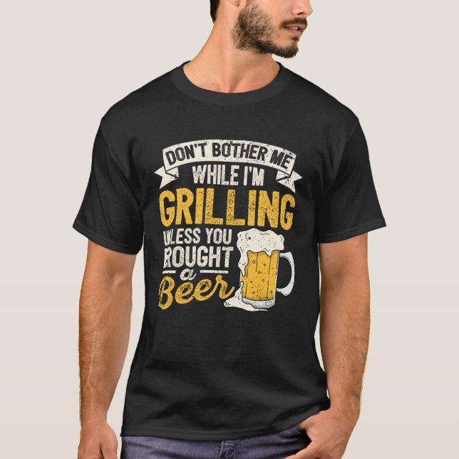 Dont Bother Me While Im Grilling Beer  Grilled Mea T-Shirt (Front)