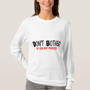 Don't Bother Period T-Shirt