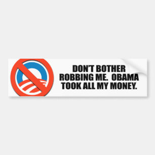 DON'T BOTHER ROBBING ME. OBAMA TOOK ALL MY MONEY BUMPER STICKER