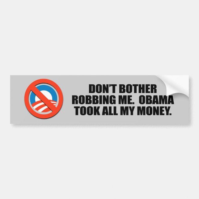 DON'T BOTHER ROBBING ME. OBAMA TOOK ALL MY MONEY BUMPER STICKER (Front)