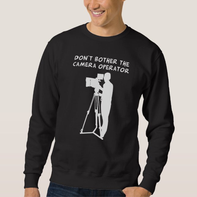 Don't Bother The Camera Operator (They're Actually Sweatshirt (Front)