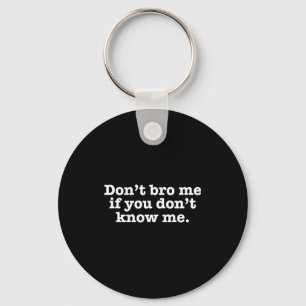 Dont Bro Me If You Dont Know Me  Key Ring