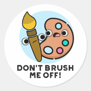 Don't Brush Me Off Funny Art Pun Classic Round Sticker