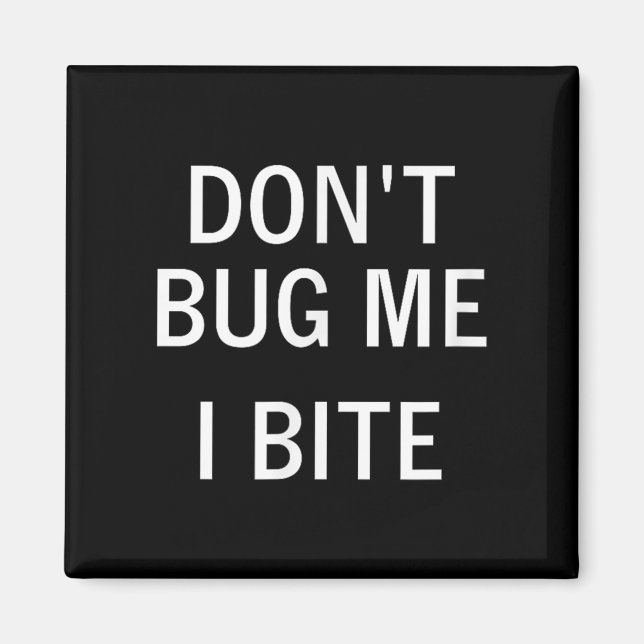 Don't Bug Me I Bite, Sarcastic, Funny, Joke, Famil Magnet (Front)