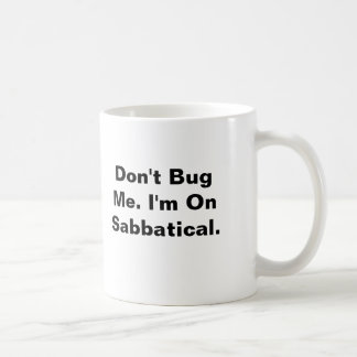 Don't Bug Me. I'm On Sabbatical. Coffee Mug