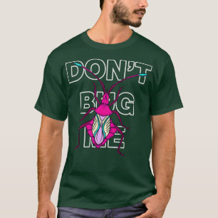 Dont Bug Me Shirt Cool Insect Entomology Science