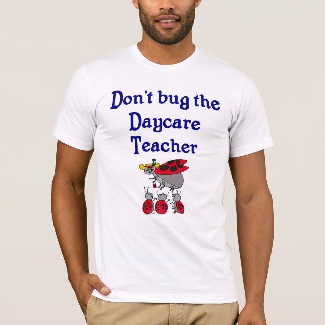 Don't bug the Daycare Teacher T-shirt (Front)