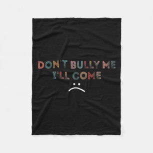 Dont Bully Me Ill Come _1  Fleece Blanket