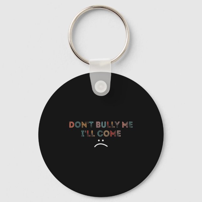 Dont Bully Me Ill Come _1  Key Ring (Front)