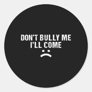 Don'T Bully Me I'Ll Come Classic Round Sticker