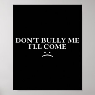 Dont Bully Me Ill Come  Poster
