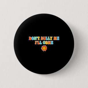 Dont Bully Me Ill Come Sarcastic Meme For Women  6 Cm Round Badge