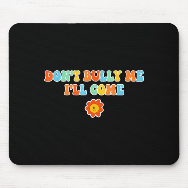 Dont Bully Me Ill Come Sarcastic Meme For Women  Mouse Pad (Front)