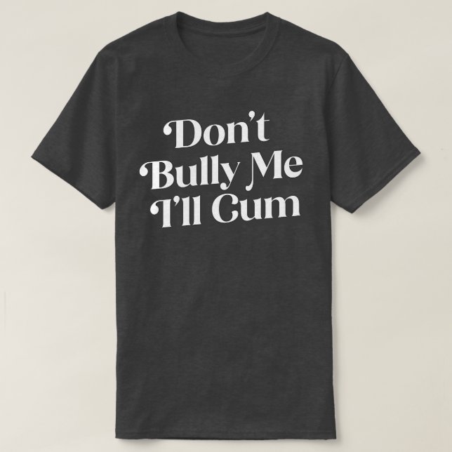Dont Bully Me Ill T-Shirt (Design Front)
