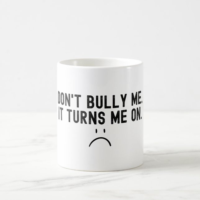 Don't Bully Me It Turns Me On Coffee Mug (Center)