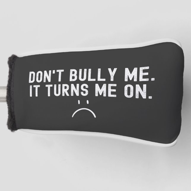 Don't Bully Me It Turns Me On Golf Head Cover (Front)