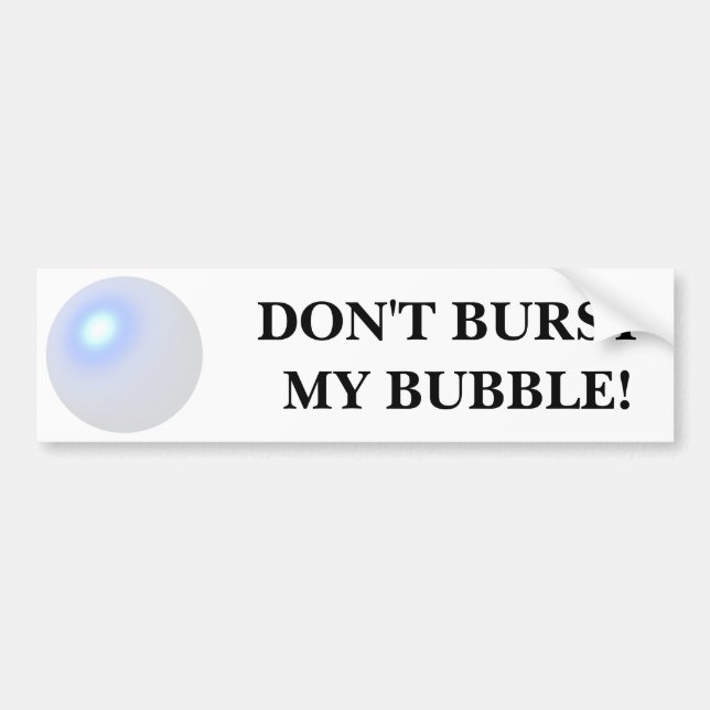 Don't Burst My Bubble Bumper Sticker (Front)