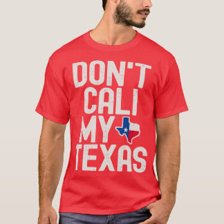 Dont Cali My Texas T-Shirt