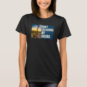 Don't California My Arizona - Conservative Right G T-Shirt