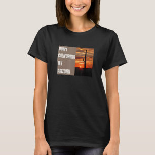 Don't California My Arizona - Conservative Right G T-Shirt