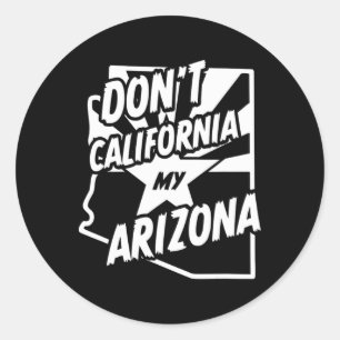 Don't California My Arizona Shirt  Classic Round Sticker