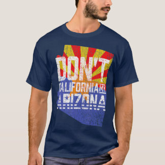 Dont California My Arizona T-Shirt