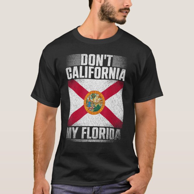 Dont California My Florida Republican  Us State Fl T-Shirt (Front)